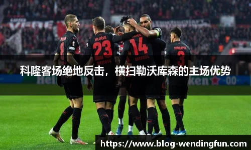 科隆客场绝地反击，横扫勒沃库森的主场优势